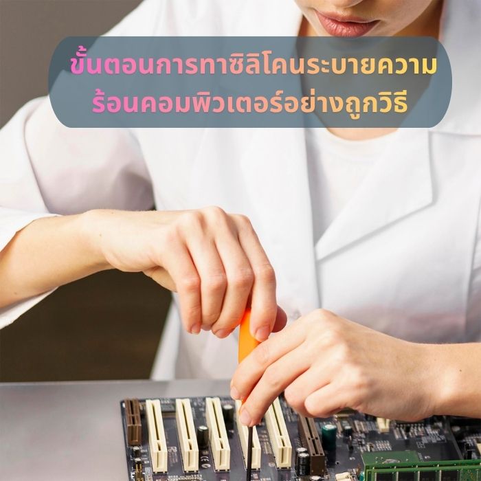 ขั้นตอนการทาซิลิโคนระบายความร้อนคอมพิวเตอร์อย่างถูกวิธี