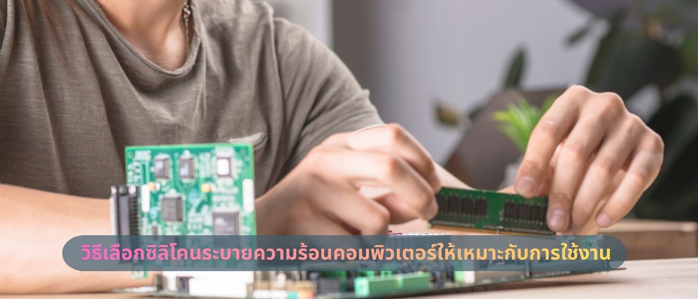 วิธีเลือกซิลิโคนระบายความร้อนคอมพิวเตอร์ให้เหมาะกับการใช้งาน